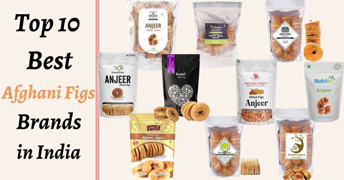Top 10 Best Afghani Figs Brands in India
